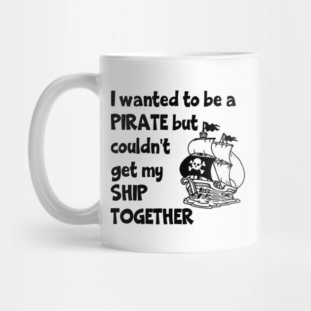 I Wanted To Be A Pirate But Couldn't Get My Ship Together by KayBee Gift Shop